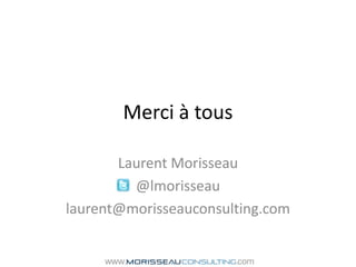 Merci à tousLaurent Morisseau@lmorisseaulaurent@morisseauconsulting.com