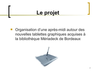 Le projet Organisation d’une après-midi autour des nouvelles tablettes graphiques acquises à la bibliothèque Mériadeck de Bordeaux 