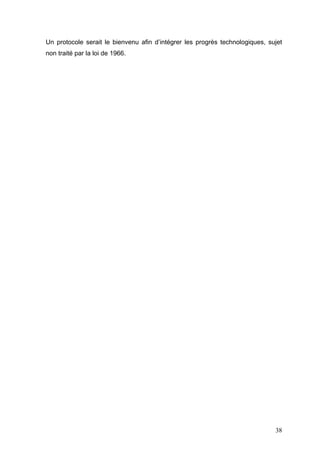Un protocole serait le bienvenu afin d’intégrer les progrès technologiques, sujet
non traité par la loi de 1966.
38
 