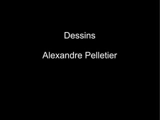 Dessins

Alexandre Pelletier
 