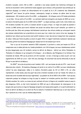 11
iinncciiddeennttss rreecceennssééss,, ccoonnttrree 333355 eenn 22000011 ––,, ccoommbbiinnééee àà uunnee bbaaiissssee sseennssiibbllee ddeess tteennttaattiivveess dd’’aattttaaqquueess ddee
nnaavviirreess eenn mmoouuvveemmeenntt.. CCeettttee ccoonnssttaattaattiioonn llaaiissssee ssuuppppoosseerr qquuee llaa mmeennaaccee aa ééttéé ggrraavveemmeenntt ssoouuss eessttiimmééee ppaarr ddee
nnoommbbrreeuuxx ééqquuiippaaggee.. LLee nnoommbbrree ddee ddééttoouurrnneemmeennttss eesstt lluuii ppaasssséé ddee 1166 àà 2255.. LL’’eesssseennttiieell ddeess éévvèènneemmeennttss
rraappppoorrttééss2255
ssoonntt ll’’œœuuvvrree ddee ppeettiittss bbaatteeaauuxx,, rreemmoorrqquueeuurrss,, bbaarrggeess oouu bbaatteeaauuxx ddee ppêêcchhee ddaannss lleess eeaauuxx
iinnddoonnééssiieennnneess –– 110033 iinncciiddeennttss ccoonnttrree 9911 eenn 22000011 ––,, aauu BBeennggllaaddeesshh –– 3322 aattttaaqquueess ccoonnttrree 2255 ll’’aannnnééee pprrééccééddeennttee
–– oouu eenn IInnddee –– 1188 ccaass ccoonnttrree 2277 eenn 22000011 ––.. LLee ccoonnttiinneenntt aamméérriiccaaiinn eennrreeggiissttrree uunnee hhaauussssee ddee 330000%% ssuurr uunn aann ::
llee nnoommbbrree dd’’iinncciiddeennttss ppaassssee ddee 2211 eenn 22000011 àà 6655 eenn 220000222266
.. LLaa rrééggiioonn aassiiaattiiqquuee,, qquuaanntt àà eellllee,, rreessttee ssttaabbllee aavveecc
117700 iinncciiddeennttss rreecceennssééss.. PPaarr ccoonnttrree,, llaa SSoommaalliiee ddeevviieenntt uunn ppaayyss ccrriittiiqquuee ;; llee rriissqquuee eesstt ppaasssséé ddee ppoossssiibbllee àà
cceerrttaaiinn.. LLee BBMMII eessttiimmee qquu’’uunn nnaavviirree rrééaalliissaanntt uunnee eessccaallee nnoonn pprréévvuuee ddaannss uunn ppoorrtt ssoommaalliieenn,, qquuii rraalleennttiitt oouu
ss’’aarrrrêêttee pprrèèss ddeess ccôôtteess sseerraa pprreessqquuee iinnéévviittaabblleemmeenntt aabboorrddéé ppaarr ddeess mmiilliicceess aarrmmééeess qquuii eexxttoorrqquueenntt eennssuuiittee
ddeess ssoommmmeess ssuubbssttaannttiieelllleess aauuxx pprroopprriiééttaaiirreess ddee nnaavviirree ppoouurr lleeuurr rreennddrree lleeuurr nnaavviirree eett//oouu lleeuurr ééqquuiippaaggee.. IIll
sseemmbblleerraaiitt ppaarr aaiilllleeuurrss qquuee lleess ppiirraatteess aaiieenntt pplluuttôôtt tteennddaannccee àà vviisseerr ddeess nnaavviirreess ttrraannssppoorrttaanntt ddeess ccaarrggaaiissoonnss
ddee vvaalleeuurr,, tteelllleess qquuee ll’’hhuuiillee ddee ppaallmmee oouu eennccoorree llee ggaassooiill.. EEnnffiinn,, llee rraappppoorrtt mmeennttiioonnnnee àà pplluussiieeuurrss rreepprriisseess qquuee
lleess ppiirraatteess jjeetttteenntt lleess mmeemmbbrreess dd’’ééqquuiippaaggee ppaarr--ddeessssuuss bboorrdd eett lleess llaaiisssseenntt ppoouurr mmoorrttss..
PPoouurr ccee qquuii eesstt dduu pprreemmiieerr sseemmeessttrree 22000033 uunniiqquueemmeenntt,, llaa ppiirraatteerriiee aa ccoonnnnuu uunnee hhaauussssee ddee 3377%% eenn
ccoommppaarraaiissoonn aavveecc llaa mmêêmmee ppéérriiooddee ssuurr ll’’aannnnééee pprrééccééddeennttee,, ssooiitt 223344 aattttaaqquueess.. LLeess eeaauuxx iinnddoonnééssiieennnneess rreesstteenntt
lleess pplluuss ddaannggeerreeuusseess aavveecc 6644 iinncciiddeennttss,, ssuuiivviieess dduu ddééttrrooiitt ddee MMaallaaccccaa –– ddééttrrooiitt qquuii ccôôttooiiee ll’’IInnddoonnééssiiee,, llaa
TThhaaïïllaannddee eett llaa MMaallaaiissiiee eett qquuii eennrreeggiissttrree 1155 aattttaaqquueess ––,, ddee llaa MMaallaaiissiiee,, ddeess PPhhiilliippppiinneess eett dduu VViieettnnaamm.. PPoouurr
ll’’eennsseemmbbllee ddee ll’’aannnnééee,, 444455 ccaass ddee ppiirraatteerriiee oonntt ééttéé rreecceennssééss –– eenn mmeerr,, àà ll’’aannccrraaggee oouu ddaannss uunn ppoorrtt,, ssooiitt uunnee
aauuggmmeennttaattiioonn ddee 112200%% ssuurr uunn aann –– ddoonntt 333322 aavveecc aabboorrddaaggee,, 1199 ccoonncceerrnnaanntt ddeess nnaavviirreess ddééttoouurrnnééss eett pplluuss ddee
9900 ppoouurr llee sseeuull ddééttrrooiitt ddee MMaallaaccccaa..
EEnn 220000442277
,, lleess aacctteess ddee ppiirraatteerriiee ssoonntt ttoommbbééss àà 332255 –– ssooiitt uunnee bbaaiissssee ddee pprrèèss ddee 2277%% –– mmaaiiss iillss ssoonntt
ddééssoorrmmaaiiss pplluuss vviioolleennttss :: 3300 mmeemmbbrreess dd’’ééqquuiippaaggee oonntt ppeerrdduu llaa vviiee ccoonnttrree 2211 eenn 22000033.. LLeess eeaauuxx iinnddoonnééssiieennnneess
rreesstteenntt lleess pplluuss ddaannggeerreeuusseess,, mmêêmmee ssii llee nnoommbbrree dd’’iinncciiddeennttss ppaassssee ddee 112211 eenn 22000033 àà 9933,, ccaarr eelllleess
rreepprréésseenntteenntt,, àà eelllleess sseeuulleess,, pplluuss dd’’uunn qquuaarrtt ddeess aacctteess ccrriimmiinneellss rreecceennssééss eenn mmeerr ssuurr ll’’aannnnééee.. PPaarr aaiilllleeuurrss,, llaa
bbaaiissssee ddeess aacctteess rreecceennssééss ddaannss lleess eeaauuxx nniiggéérriieennnneess –– qquuii ppaasssseenntt ddee 3399 eenn 22000033 àà 2288 eenn 22000044 –– nn’’eesstt qquuee ppeeuu
rraassssuurraannttee ppuuiissqquuee lleess aattttaaqquueess aauu llaarrggee dduu ppaayyss llee ccllaasssseenntt eenn ttrrooiissiièèmmee ppoossiittiioonn ddeess EEttaattss àà rriissqquueess àà
ll’’éécchheellllee mmoonnddiiaallee.. PPaarr ccoonnttrree,, aauu nniivveeaauu dduu sseeuull ccoonnttiinneenntt aaffrriiccaaiinn,, llee NNiiggeerriiaa eesstt ccoonnssiiddéérréé ccoommmmee llee ppaayyss llee
pplluuss ddaannggeerreeuuxx.. EEnnffiinn,, uunn ddeess ttrraaiittss ddoommiinnaannttss ddee 22000044 eesstt qquuee llee ddééttoouurrnneemmeenntt ddee rreemmoorrqquueeuurrss eett ddee
bbaarrggeess aaiinnssii qquuee llaa pprriissee eenn oottaaggee ddee ll’’ééqquuiippaaggee eennrreeggiissttrree uunnee hhaauussssee pprrééooccccuuppaannttee,, eett ccee ppaarrttiiccuulliièèrreemmeenntt aauu
NNoorrdd dduu ddééttrrooiitt ddee MMaallaaccccaa eett aauu NNoorrdd ddee ll’’îîllee ddee SSuummaattrraa.. IIll sseemmbblleerraaiitt ddééssoorrmmaaiiss qquuee ccee ssooiitt pplluuss ll’’œœuuvvrree
ddeess «« ssyynnddiiccaattss dduu ccrriimmee »» qquuee ddee rreebbeelllleess ssééppaarraattiisstteess..
25 Page personnelle de Mark Bruyneel, expert néerlandais en piraterie :
http://home.wanadoo.nl/m.bruyneel/archive/modern/imb2002.htm.
26 Les pays de la zone qui enregistrent une hausse sensible sont la Guyane – qui passe de 0 à 12 actes recensés –, le
Venezuela – de 1 à 8 –, la Colombie – de 1 à 7 –, le Pérou – de 1 à 6 –, l’Equateur – de 8 à 12 – ou encore le Brésil – de 3 à
6 –.
27 Site de la Chambre de Commerce Internationale : http://www.icc-ccs.org/main/news.php?newsid=40.
 