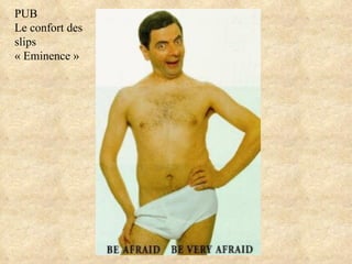 PUB
Le confort des
slips
« Eminence »