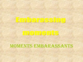 Embarassing moments Moments embarassants 