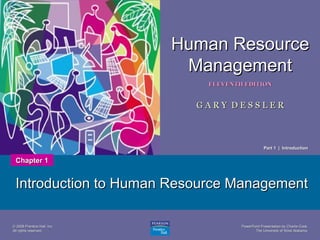Human Resource
                              Management
                                ELEVENTH EDITION
        1
                               GARY DESSLER



                                                     Part 1 | Introduction


 Chapter 1


 Introduction to Human Resource Management

© 2008 Prentice Hall, Inc.              PowerPoint Presentation by Charlie Cook
All rights reserved.                           The University of West Alabama
 