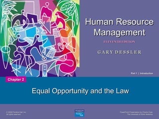 Human Resource
Management
1

ELEVENTH EDITION

GARY DESSLER

Part 1 | Introduction

Chapter 2

Equal Opportunity and the Law
© 2008 Prentice Hall, Inc.
All rights reserved.

PowerPoint Presentation by Charlie Cook
The University of West Alabama

 