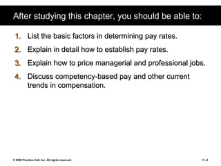 After studying this chapter, you should be able to: List the basic factors in determining pay rates. Explain in detail how to establish pay rates. Explain how to price managerial and professional jobs. Discuss competency-based pay and other current trends in compensation. 