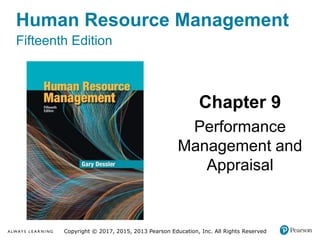 Human Resource Management
Fifteenth Edition
Chapter 9
Performance
Management and
Appraisal
Copyright © 2017, 2015, 2013 Pearson Education, Inc. All Rights Reserved
 