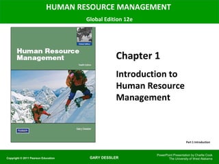 GARY DESSLER
HUMAN RESOURCE MANAGEMENT
Global Edition 12e
Chapter 1
Introduction to
Human Resource
Management
PowerPoint Presentation by Charlie Cook
The University of West AlabamaCopyright © 2011 Pearson Education
Part 1 Introduction
 