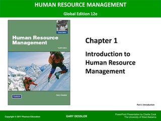 GARY DESSLER
HUMAN RESOURCE MANAGEMENT
Global Edition 12e
Chapter 1
Introduction to
Human Resource
Management
PowerPoint Presentation by Charlie Cook
The University of West Alabama
Copyright © 2011 Pearson Education
Part 1 Introduction
 