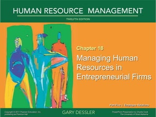 PowerPoint Presentation by Charlie Cook
The University of West Alabama
Chapter 18
Managing Human
Resources in
Entrepreneurial Firms
Part Five | Employee Relations
Copyright © 2011 Pearson Education, Inc.
publishing as Prentice Hall
 