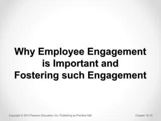 Why Employee Engagement
is Important and
Fostering such Engagement
Copyright © 2013 Pearson Education, Inc. Publishing as ...