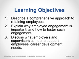Learning Objectives
1. Describe a comprehensive approach to
retaining employees.
2. Explain why employee engagement is
imp...