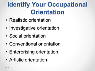 10–9
Identify Your Occupational
Orientation
• Realistic orientation
• Investigative orientation
• Social orientation
• Con...