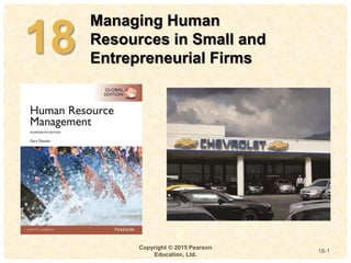 4-
18
Copyright © 2015 Pearson
Education, Ltd.
18-1
Managing Human
Resources in Small and
Entrepreneurial Firms
 