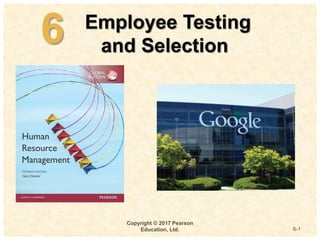 4-
6
Copyright © 2017 Pearson
Education, Ltd. 6-1
Employee Testing
and Selection
 