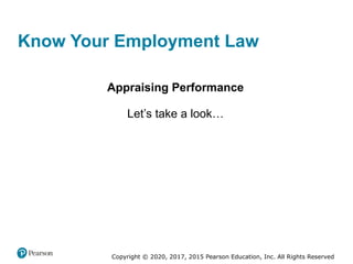 Copyright © 2020, 2017, 2015 Pearson Education, Inc. All Rights Reserved
Know Your Employment Law
Appraising Performance
Let’s take a look…
 