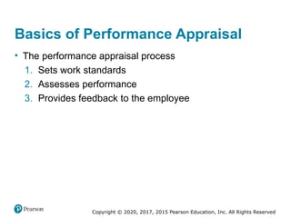 Copyright © 2020, 2017, 2015 Pearson Education, Inc. All Rights Reserved
Basics of Performance Appraisal
• The performance appraisal process
1. Sets work standards
2. Assesses performance
3. Provides feedback to the employee
 