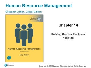 Human Resource Management
Sixteenth Edition, Global Edition
Chapter 14
Building Positive Employee
Relations
Copyright © 2020 Pearson Education Ltd. All Rights Reserved
 