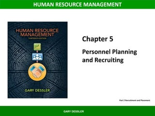 GARY DESSLER
HUMAN RESOURCE MANAGEMENT
Chapter 5
Personnel Planning
and Recruiting
Part 2 Recruitment and Placement
 