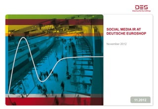 SOCIAL MEDIA IR AT
DEUTSCHE EUROSHOP

November 2012




                11.2012
 