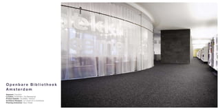 Openbare Bibliotheek
Amsterdam
Segment: Education
Location: Amsterdam, The Netherlands
Product Details: Lita (9990), 10000m2
Architect/ Designer: Jo Coenen & Co Architecten
Flooring Contractor: Seco, Breda
 
