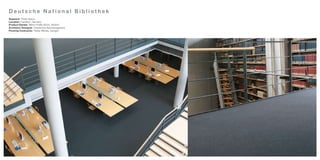 Deutsche National Bibliothek
Segment: Public Space
Location: Frankfurt, Germany
Product Details: Wilton Profile (9501), 4000m2
Architect/ Designer: Hessisches Baumanagement
Flooring Contractor: reiner Mönke, Usingen
 