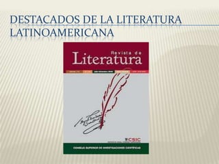DESTACADOS DE LA LITERATURA
LATINOAMERICANA
 