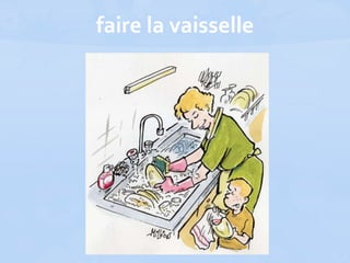 faire la vaisselle
 