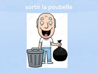 sortir la poubelle
 