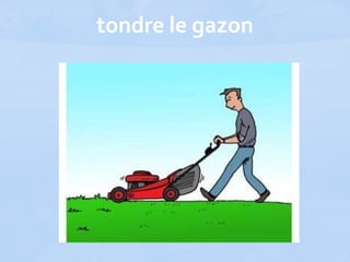 tondre le gazon
 