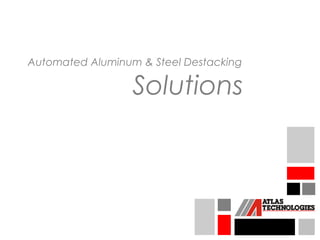 Automated Aluminum & Steel Destacking

                  Solutions
 