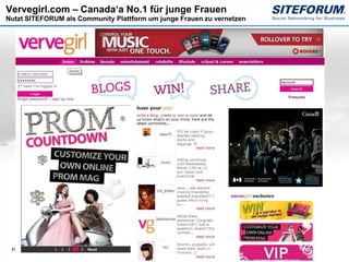 Vervegirl.com – Canada‘a No.1 für junge Frauen
Nutzt SITEFORUM als Community Plattform um junge Frauen zu vernetzen




 Page  19
 