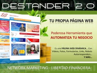 TU PROPIA PÁGINA WEBPoderosa Herramienta queAUTOMATIZA TU NEGOCIOEs una PÁGINA WEB DINÁMICA….Con Videos, Fotos, Formularios, Links, Robots Autorresponders…Y MÁS…NETWORK MARKETING - LIBERTAD FINANCIERA