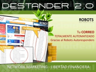 ROBOTSTu CORREOTOTALMENTE AUTOMATIZADOGracias al Robots AutorespondersNETWORK MARKETING - LIBERTAD FINANCIERA