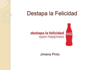 Destapa la Felicidad 
Jimena Pinto 
 
