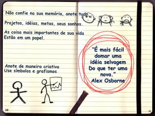 “É mais fácil
  domar uma
idéia selvagem
Do que ter uma
    nova.”
 Alex Osborne
 