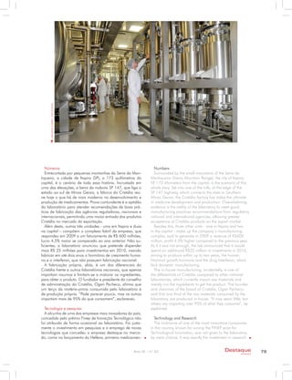 Laboratório Cristália / João Prudente




   Números                                                        Numbers
   Entrecortada por pequenas montanhas da Serra da Man-           Surrounded by the small mountains of the Serra da
tiqueira, a cidade de Itapira (SP), a 173 quilômetros da        Mantiqueira (Sierra Mountain Range), the city of Itapira,
capital, é o cenário de toda essa história. Incrustada em       SP 173 kilometers from the capital, is the scenario of this
                                                                  ,
uma das elevações, a beira da rodovia SP 147, que liga o        whole story. Set into one of the hills, at the edge of the
estado ao sul de Minas Gerais, a fábrica do Cristália reú-      SP 147 highway, which connects the state to Southern
ne hoje o que há de mais moderno no desenvolvimento e           Minas Gerais, the Cristália factory has today the ultimate
produção de medicamentos. Prova contundente é a aptidão         in medicine development and production. Overwhelming
do laboratório para atender recomendações de boas prá-          evidence is the ability of the laboratory to meet good
ticas de fabricação das agências reguladoras, nacionais e       manufacturing practices recommendations from regulatory
internacionais, permitindo uma maior entrada dos produtos       national and international agencies, allowing greater
Cristália no mercado da exportação.                             acceptance of Cristália products on the export market.
   Além desta, outras três unidades - uma em Itapira e duas       Besides this, three other units - one in Itapira and two
na capital – compõem o complexo fabril da empresa, que          in the capital - make up the company’s manufacturing
respondeu em 2009 a um faturamento de R$ 600 milhões,           complex, said to generate in 2009 a revenue of R$600
lucro 4,5% maior se comparado ao ano anterior. Não su-          million, profit 4.5% higher compared to the previous year.
ficientes, o laboratório anunciou que pretende dispender        As if it was not enough, the lab announced that it would
mais R$ 25 milhões para investimentos em 2010, visando          spend an additional R$25 million in investments in 2010,
fabricar em até dois anos o hormônio de cresimento huma-        aiming to produce within up to two years, the human
no e o interferon, que não possuem fabricação nacional.         Nominal growth hormone and the drug Interferon, which
   A fabricação própria, aliás, é um dos diferenciais do        lack domestic manufacturing.
Cristália frente a outros laboratórios nacionais, que apenas      The in-house manufacturing, incidentally, is one of
importam insumos e limitam-se a misturar os ingredientes,       the differentials of Cristália compared to other national
para obter o produto. O fundador e presidente do conselho       laboratories, which currently import raw materials and
de administração do Cristália, Ogari Pacheco, afirma que        merely mix the ingredients to get the product. The founder
um terço da matéria-prima consumida pelo laboratório é          and chairman of the board of Cristália, Ogari Pacheco,
de produção própria. “Pode parecer pouco, mas os outros         said that one third of the raw materials consumed by the
importam mais de 95% do que consomem”, esclareceu.              laboratory, are produced in-house. “It may seem little, but
                                                                others are importing over 95% of what they consume”, he
  Tecnologia e pesquisa                                         explained.
  A alcunha de uma das empresas mais inovadoras do país,
concedida pelo prêmio Finep de Inovação Tecnológica não           Technology and Research
foi atribuido de forma ocasional ao laboratório. Foi justa-       The nickname of one of the most innovative companies
mente o investimento em pesquisas e o emprego de novas          in the country, known for wining the FINEP prize for
tecnologias que concedeu a empresa destaque no merca-           Technological Innovation, was not given to the laboratory
do, como no lançamento do Helleva, primeiro medicamen-          by mere chance. It was exactly the investment in research


                                                       Ano XI - nº 32                                       Destaque               79
                                                                                                                     empresarial
 