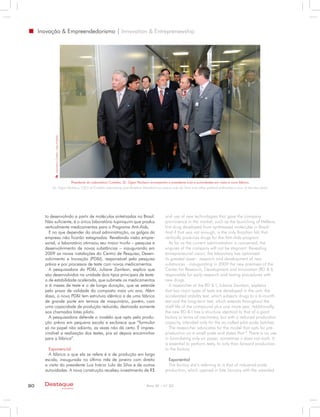 Inovação & Empreendedorismo | Innovation & Entreprenewship



            Laboratório Cristália / João Prudente




                                                            Presidente do Laboratório Cristália, Dr. Ogari Pacheco acompanha o presidente Lula e autoridades em visita à nova fábrica
           Dr. Ogari Pacheco, CEO of Cristália Laboratory, give Brazilian President Luiz Inácio Lula da Silva and other political authorities a tour of the new plant




       to desenvolvido a partir de moléculas sintetizadas no Brasil.                                                        and use of new technologies that gave the company
       Não suficiente, é o único laboratório tupiniquim que produz                                                          prominence in the market, such as the launching of Helleva,
       verticalmente medicamentos para o Programa Anti-Aids.                                                                first drug developed from synthesized molecules in Brazil.
         E no que depender da atual administração, os galgos da                                                             And if that was not enough, is the only Brazilian lab that
       empresa não ficarão estagnados. Revelando visão empre-                                                               vertically produces drugs for the Anti-Aids program.
       sarial, o laboratório otimizou seu maior trunfo – pesquisa e                                                            As far as the current administration is concerned, the
       desenvolvimento de novas substâncias – inaugurando em                                                                engines of the company will not be stagnant. Revealing
       2009 as novas instalações do Centro de Pesquisa, Desen-                                                              entrepreneurial vision, the laboratory has optimized
       volvimento e Inovação (PD&I), responsável pela pesquisa                                                              its greatest asset - research and development of new
       prévia e por processos de teste com novos medicamentos.                                                              substances - inaugurating in 2009 the new premises of the
         A pesquisadora do PD&I, Juliane Zambon, explica que                                                                Center for Research, Development and Innovation (RD & I),
       são desenvolvidos na unidade dois tipos principais de teste:                                                         responsible for early research and testing procedures with
       o de estabilidade acelerada, que submete os medicamentos                                                             new drugs.
       a 6 meses de teste e o de longa duração, que se estende                                                                 A researcher at the RD & I, Juliane Zambon, explains
       pelo prazo de validade do composto mais um ano. Além                                                                 that two main types of tests are developed in the unit: the
       disso, o novo PD&I tem estrutura idêntica a de uma fábrica                                                           accelerated stability test, which subjects drugs to a 6-month
       de grande porte em termos de maquinário, porém, com                                                                  test and the long-term test, which extends throughout the
       uma capacidade de produção reduzida, destinada somente                                                               shelf life of the compound plus one more year. Additionally,
       aos chamados lotes piloto.                                                                                           the new RD & I has a structure identical to that of a giant
         A pesquisadora defende o modelo que opta pela produ-                                                               factory in terms of machinery, but with a reduced production
       ção prévia em pequena escala e esclarece que “formular                                                               capacity, intended only for the so-called pilot-scale batches.
       só no papel não adianta, as vezes não dá certo. É impres-                                                               The researcher advocates for the model that opts for pre-
       cindível a realização dos testes, pra só depois encaminhar                                                           production on a small scale and states that “ There is no use
       para a fábrica”.                                                                                                     in formulating only on paper, sometimes it does not work. It
                                                                                                                            is essential to perform tests, to only then forward production
         Exponencial                                                                                                        to the factory.
         A fábrica a que ela se refere é a de produção em larga
       escala, inaugurada no último mês de janeiro com direito                                                                Exponential
       a visita do presidente Luiz Inácio Lula da Silva e de outras                                                           The factory she’s referring to is that of industrial-scale
       autoridades. A nova construção recebeu investimento de R$                                                            production, which opened in late January with the awarded


80     Destaque                                                                                                Ano XI - nº 32
                                                    empresarial
 