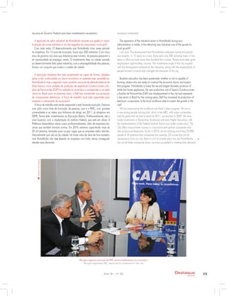 recursos do Governo Federal para fazer investimentos necessários.
A expansão do setor industrial de Hortolândia durante sua gestão é visível.
A atração de novas indústrias é um dos segredos do crescimento municipal?
Com toda razão. O desenvolvimento que Hortolândia viveu nesse período
foi majestoso. Em 15 anos de município, havia aqui 200 indústrias. Com cinco
anos de governo nós mais que dobramos esse número. As pessoas passaram a
ter oportunidade de emprego, renda. O investimento feito na cidade somado
ao desenvolvimento feito pelas indústrias, com a empregabilidade das pessoas,
formou um conjunto que mudou o caráter da cidade.
A educação brasileira tem sido questionada se capaz de formar cidadãos
aptos a dar continuidade ao boom econômico e sustentar essa ascendência.
Hortolândia é hoje o segundo maior produtor nacional de eletrodomésticos da
linha branca; nova unidade de produção da espanhola Construcciones y Au-
xiliar de Ferrocarriles (CAF) foi sediada no município e corresponde a um setor
chave no Brasil para os próximos anos; a Dell tem aumentado sua produção
de componentes eletrônicos. A força de trabalho local está capacitada para
sustentar o crescimento do município?
A força de trabalho está sendo preparada e está havendo evolução. Estamos
num pólo muito forte de formação de pessoas, que é a RMC, com grandes
universidades e as metas que tínhamos de atingir em 2011, já atingimos em
2009. Temos feito investimentos na Educação Básica, Profissionalizante, até o
nível Superior, com a implantação do Instituto Federal, que está em obras. A
Prefeitura disponibiliza vários cursos profissionalizantes, além de empresas par-
ceiras que também formam turmas. Em 2010, estamos capacitando mais de
25 mil pessoas, treinadas para ocupar vagas que as empresas estão abrindo.
Naturalmente que não só da cidade, há muita mão de obra de fora também,
mas Hortolândia não tem deixado as empresas com falta; temos conseguido
atender essa demanda.
necessary investments.
The expansion of the industrial sector in Hortolândia during your
administration is visible. Is the attracting new industries one of the secrets for
local growth?
I am sure. The development that Hortolândia underwent during this period
was majestic. In 15 years as a town, there were only 200 industries here. In five
years in office we have more than doubled that number. People have been given
employment opportunities, income. The investments made in the city coupled
with the development achieved by the industries, along with the employability of
people formed a mixture that changed the character of the city.
Brazilian education has been questioned, whether or not is capable of
forming citizens who are ready to continue the economic boom and sustain
that progress. Hortolândia is today the second largest domestic producer of
white-line home appliances, the new production unit of Spain’s Construcciones
y Auxiliar de Ferrocarriles (CAF) was headquartered in the city and represents
a key sector in Brazil for the coming years, Dell has increased its production of
electronic components. Is the local workforce able to sustain the growth in the
city?
We are empowering the workforce and there’s been progress. We are in
a very strong people training hub, which is the MRC, with major universities,
and the goals that we had to reach by 2011, we reached in 2009. We have
made investments in Elementary, Vocational and even Higher Education, with
the implementation of the Federal Institute that is now under construction. The
City offers various trade courses in conjunction with partner companies who
also produce professionals. So far in 2010, we are training more than 25,000
people to fill positions that companies are opening. Of course that not all
manpower is from our city, there is a lot of outside labor too, but Hortolândia
has not let these companies down, we have succeeded in meeting their demand.
39Destaque
empresarial
Ano XI - nº 33
AssessoriadeImprensa
Perugini negotiates PAC resources for investment in the city
Perugini negocia recursos do PAC para investimentos no município
 