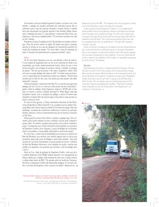 between the cities of the MRC. “The residents have in Artur Nogueira a mother
city and the toll hinders access to the adjacent municipality.”
A side road that connects Engenheiro Coelho to a rural neighborhood
travels parallel to the toll road allowing motorists to get ahead one kilometer
past the turnpike, hence evading the charge. The rustic road is mainly used
to transport local agricultural products and has received heavy traffic after the
installation of the toll booth. This is what assures merchant Gloria Lee, who
has witnessed the fact from her establishment.” The high-traffic happened
overnight,” she says.
Owner of stud farm Coudelaria do Sol (Stable of the Sun), Daniela Reimann
also confirms that the flow of vehicles has grown in the region. She explains
that it is now dangerous to exercise the animals on the road and her expenses
with machinery increased due to road conditions. “It was very unfortunate the
location chosen for the installation of the turnpike. It is especially inappropriate
for small ranchers,” she believes.
Education
Maria Esperança has lived on a highway side farm for 25 years. The new
toll booth was built in front of her property, which mainly produces oranges.
Maria says the new barrier affects the delivery of her homemade products and
also the deliveries of her husband. “Sometimes he needs to go to Engenheiro
Coelho three times a day. Do you think I’m going to pay toll three times a
day?” she asks. The rural resident says she contacted executives from the
concession company and explained her problem. “They had two meetings
where I presented my case, but nothing seems to be happening, it’s not
working out,” she presumes.
Uma estrada vicinal que interliga Engenheiro Coelho a um bairro rural, corta
também o pedágio em paralelo, permitindo aos motoristas avançar até um
quilômetro após a área de cobrança, burlando o imposto. Rústica, a estrada
serve para escoamento da produção agrícola e tem recebido tráfego intenso
após a instalação da praça. É o que garante a comerciante Glória Lima, que
presenciou o fato de seu estabelecimento. “O movimento aconteceu da noite
pro dia”, declara.
Proprietária do haras Coudelaria do Sol, Daniela Reimann também confirma
que o fluxo de veículos cresceu na região. Ela explica que agora é perigoso
exercitar os animais na via e que seu desgaste com maquinários aumentou em
função das condições da estrada. “Foi muito infeliz o local de instalação da
praça. É impróprio principalmente para os pequenos sitiantes”, opina.
Ensino
Há 25 anos Maria Esperança mora em uma fazenda a beira da rodovia.
A nova estação de pagamento pelo uso da via foi construída em frente à sua
propriedade, que produz predominantemente laranja. Maria diz que a nova
barreira prejudica suas entregas de produtos caseiros e também as entregas
do esposo. “Tem dia que ele precisa ir três vezes a Engenheiro Coelho. Você
acha que vou pagar pedágio três vezes por dia?”. A ruralista conta que já pro-
curou os responsáveis da concessionária e expôs seu problema. “Tiveram duas
reuniões que eu falei do meu caso, mas parece que está parado, não estão
resolvendo”, presume.
“Minha prioridade é o estudo da minha filha. Pra ir a aula tem que pagar dois
pedágios por dia. Um pra ir e outro pra voltar porque não tem onde passar”,
explica. Antes do pedágio, Maria Esperança acessava a SP-332 pela vicinal,
fazia um retorno e tomava a Estrada Municipal Pr. Walter Boger, onde está
localizada a escola. Com a instalação do pedágio, o retorno foi extinto (veja
infográfico na página 66) e ela precisa pagar a taxa todas as vezes que leva ou
busca a criança no local.
Em meio à área agrícola, o Centro Universitário Adventista de São Paulo,
campus Engenheiro Coelho (Unasp-EC) é um complexo que atua desde a Edu-
cação Básica até o Ensino Superior e atende 3,2 mil alunos da região. Além dos
estudantes, moradores de condomínios residenciais no entorno da instituição
também utilizavam o retorno constantemente para sair em direção a Campinas
ou São Paulo.
Diretor geral do campus, Paulo Martini considera o pedágio algo “útil e ne-
cessário para manter estradas em boas condições, inclusive evitar acidentes e
poupar vidas”. No entanto, considera preocupante o local onde foi instalada a
praça; “considerando que o Centro Universitário está localizado nos municípios
de Engenheiro Coelho e Artur Nogueira, a praça de Pedágio faz um bloqueio
entre a comunidade e a Universidade, dificultando as ações entre ambas”.
Por outro lado, o diretor fala da sensibilidade que encontrou na diretoria da
Rota das Bandeiras, que sinalizou uma atenção especial para os alunos que
necessitam passar pela praça do Pedágio a partir deste semestre. “Nas duas
reuniões em que foram apresentadas as preocupações dos alunos, a diretoria
da Rota das Bandeiras demonstrou muito interesse em ajudar a resolver esta
questão e já apresentou uma proposta que minimiza o custo do pedágio para
o aluno”.
Denis da Cruz, chefe de gabinete de Engenheiro Coelho, conta que ele e
a prefeita Rosemeire Scholl (PSDB) também estiveram com representantes da
Artesp e depõe que o pedágio inibe empresas de virem para a cidade, embora
a cidade esteja dentro da RMC. “Os grandes pólos de venda são Campinas,
São Paulo; e Engenheiro Coelho está sitiada pelos pedágios. O município não
tem o que fazer, está brigando contra o governo do estado”, decepciona-se.
Motorists share space on the rustic road that avoids the toll. In the opening
photo, a truck gets off SP-332 to access the rural detour
Veículos dividem espaço na rústica vicinal que corta o pedágio. Na foto de
abertura, caminhão deixa SP-332 para acessar à via rural
Raphael Vaz
 