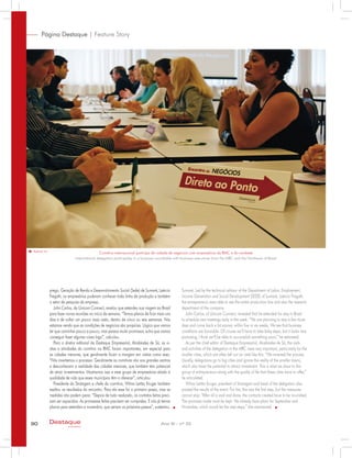 90 Destaque
empresarial
Ano XI - nº 33
prego, Geração de Renda e Desenvolvimento Social (Sede) de Sumaré, Laércio
Fregatti, os empresários puderam conhecer toda linha de produção e também
o setor de pesquisa da empresa.
John Carlos, da Unicom Connect, revelou que estendeu sua viagem ao Brasil
para fazer novas reuniões no início da semana. “Temos planos de ficar mais uns
dias e de voltar um pouco mais cedo, dentro de cinco ou seis semanas. Nós
estamos vendo que as condições de negócios são propícias. Lógico que vamos
ter que caminhar pouco a pouco, mas parece muito promissor, acho que vamos
conseguir fazer alguma coisa logo”, calculou.
Para o diretor editorial da Destaque Empresarial, Alcebíades de Sá, as vi-
sitas e atividades da comitiva na RMC foram importantes, em especial para
as cidades menores, que geralmente ficam a margem em visitas como essa.
“Nós invertemos o processo. Geralmente as comitivas vão aos grandes centros
e desconhecem a realidade das cidades menores, que também tem potencial
de atrair investimentos. Mostramos isso a esse grupo de empresários aliado à
qualidade de vida que esses municípios têm a oferecer”, articulou.
Presidente da Stratagem e chefe da comitiva, Wilma Leitão Kruger também
exaltou os resultados do encontro. Para ela esse foi o primeiro passo, mas as
medidas não podem parar. “Depois de tudo realizado, os contatos feitos preci-
sam ser aquecidos. As promessas feitas precisam ser cumpridas. E nós já temos
planos para setembro e novembro, que seriam os próximos passos”, sustentou.
Sumaré. Led by the technical advisor of the Department of Labor, Employment,
Income Generation and Social Development (SEDE) of Sumaré, Laércio Fregatti,
the entrepreneurs were able to see the entire production line and also the research
department of the company.
John Carlos, of Unicom Connect, revealed that he extended his stay in Brazil
to schedule new meetings early in the week. “We are planning to stay a few more
days and come back a bit sooner, within five or six weeks. We see that business
conditions are favorable. Of course we’ll have to take baby steps, but it looks very
promising, I think we’ll be able to accomplish something soon,” he estimated.
As per the chief editor of Destaque Empresarial, Alcebíades de Sá, the visits
and activities of the delegation in the MRC were very important, particularly for the
smaller cities, which are often left out on visits like this. “We reversed the process.
Usually, delegations go to big cities and ignore the reality of the smaller towns,
which also have the potential to attract investment. This is what we show to this
group of entrepreneurs along with the quality of life that these cities have to offer,”
he articulated.
Wilma Leitão Kruger, president of Stratagem and head of the delegation also
praised the results of the event. For her, this was the first step, but the measures
cannot stop. “After all is said and done, the contacts created have to be nourished.
The promises made must be kept. We already have plans for September and
November, which would be the next steps,” she maintained.
International delegation participates in a business roundtable with business executives from the MRC and the Northeast of Brazil
Comitiva internacional participa de rodada de negócios com empresários da RMC e do nordesteRaphael Vaz
Página Destaque | Feature Story
 