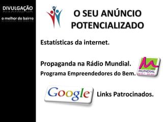 Estatísticas da internet.   Propaganda na Rádio Mundial. Programa Empreendedores do Bem. Links Patrocinados. 