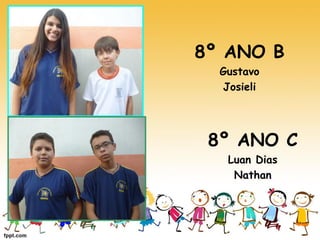 8º ANO B 
Gustavo 
Josieli 
8º ANO C 
Luan Dias 
Nathan  