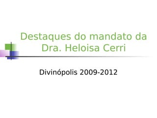 Destaques do mandato da
    Dra. Heloisa Cerri

   Divinópolis 2009-2012
 