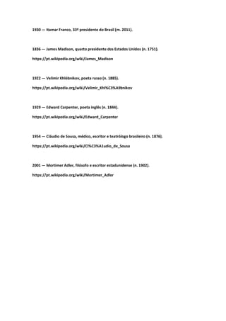 1930 — Itamar Franco, 33º presidente do Brasil (m. 2011).
1836 — James Madison, quarto presidente dos Estados Unidos (n. 1751).
https://pt.wikipedia.org/wiki/James_Madison
1922 — Velimir Khlébnikov, poeta russo (n. 1885).
https://pt.wikipedia.org/wiki/Velimir_Khl%C3%A9bnikov
1929 — Edward Carpenter, poeta inglês (n. 1844).
https://pt.wikipedia.org/wiki/Edward_Carpenter
1954 — Cláudio de Sousa, médico, escritor e teatrólogo brasileiro (n. 1876).
https://pt.wikipedia.org/wiki/Cl%C3%A1udio_de_Sousa
2001 — Mortimer Adler, filósofo e escritor estadunidense (n. 1902).
https://pt.wikipedia.org/wiki/Mortimer_Adler
 