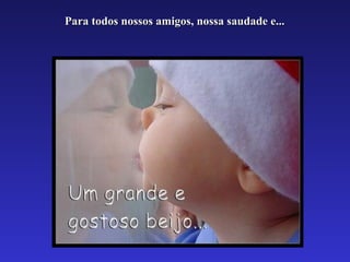 Para todos nossos amigos, nossa saudade e...
 