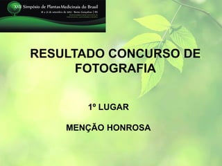 RESULTADO CONCURSO DE
      FOTOGRAFIA


       1º LUGAR

    MENÇÃO HONROSA
 