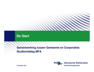 De Start

Samenwerking tussen Gemeente en Corporaties
Studiemiddag MFA

16 oktober 2013

 