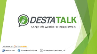 An Agri-Info Website For Indian Farmers
Initiative of:
facebook.com/DestaTalkdestatalk.com en.wikipedia.org/wiki/Desta_Talk
 