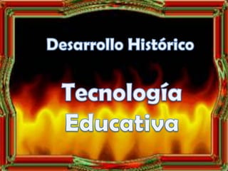 Desarrollo Histórico Tecnología Educativa 